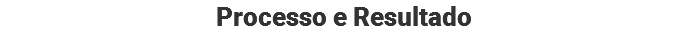 Processo e Resultado
